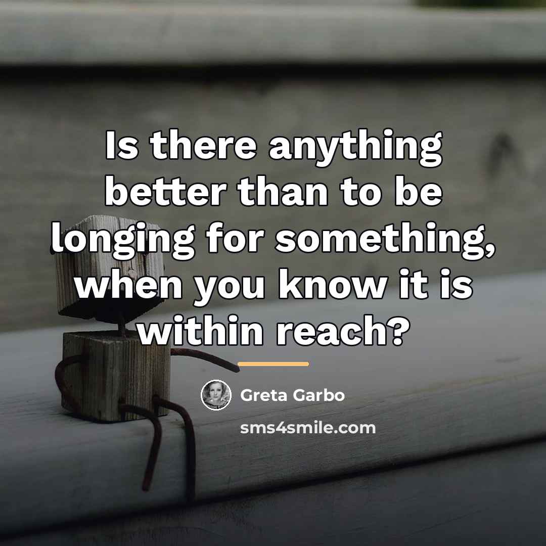 “Is there anything better than to be longing for something,…” quote by Greta Garbo