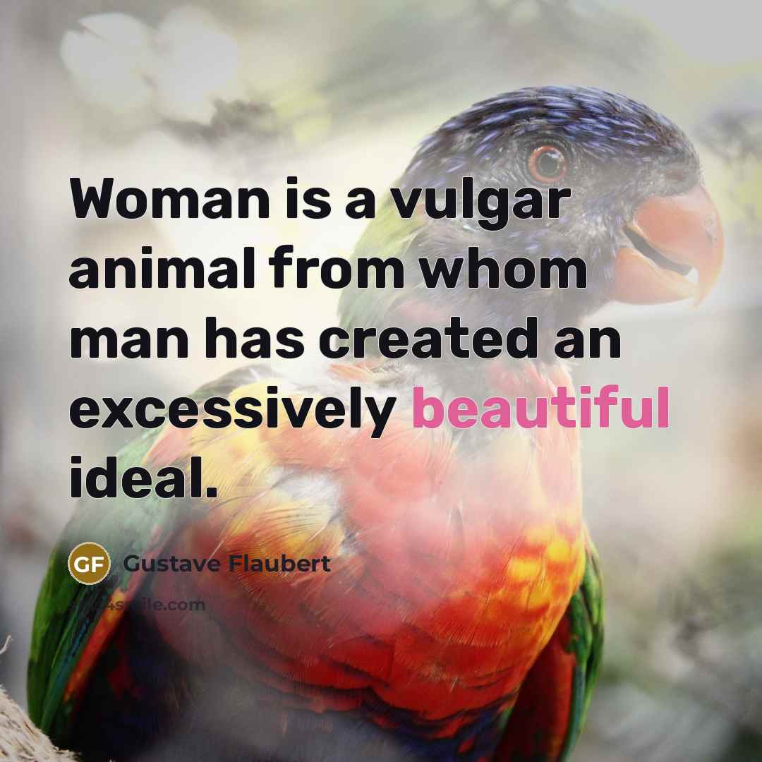 “Woman is a vulgar animal from whom man has created…” quote by Gustave Flaubert