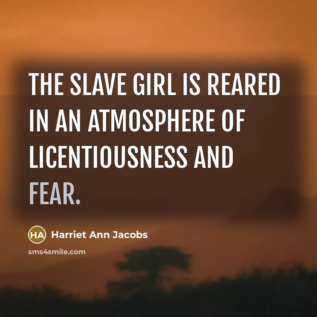 “The slave girl is reared in an atmosphere of licentiousness…” quote by Harriet Ann Jacobs