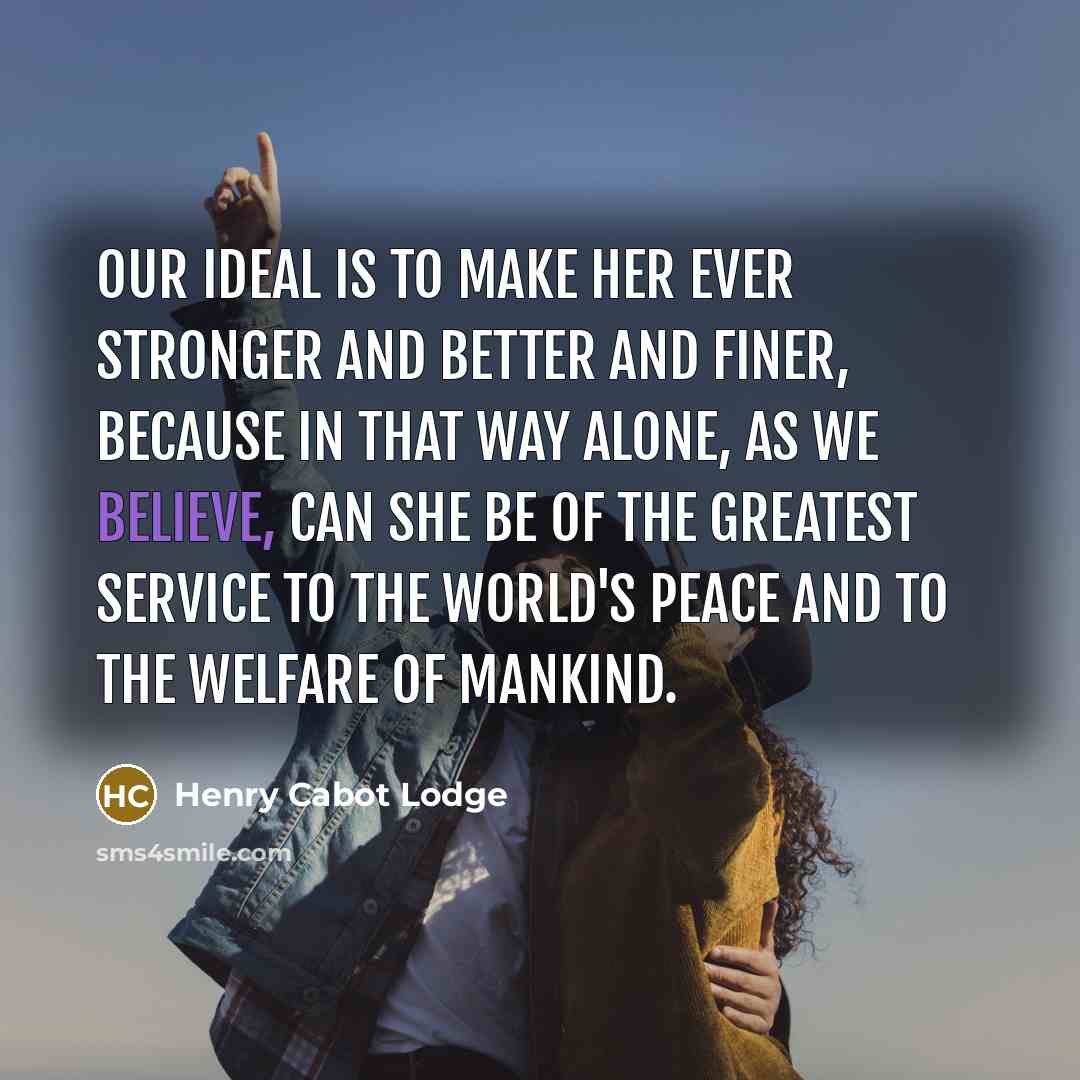 “Our ideal is to make her ever stronger and better…” quote by Henry Cabot Lodge