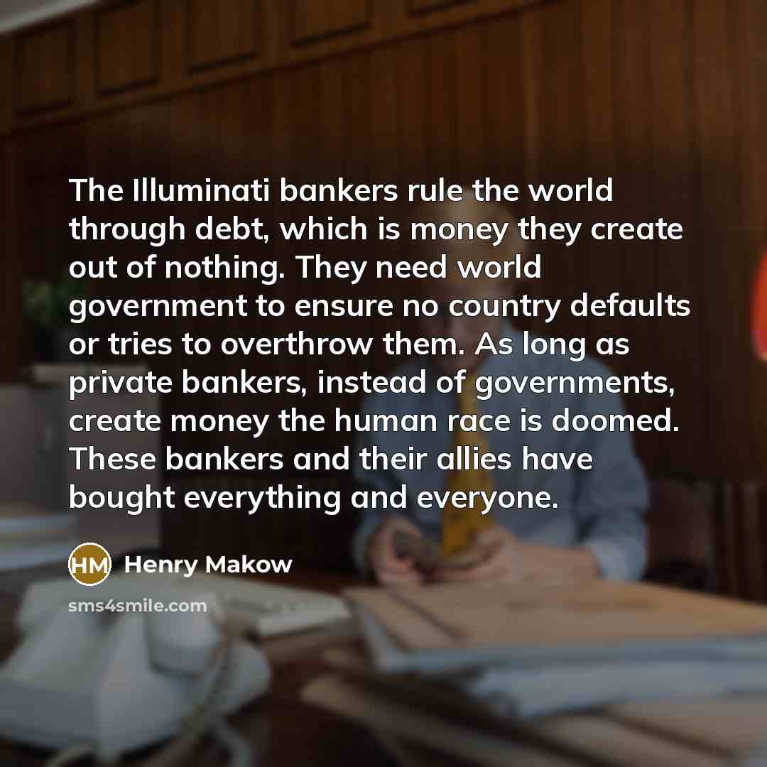 “The Illuminati bankers rule the world through debt, which is…” quote by Henry Makow
