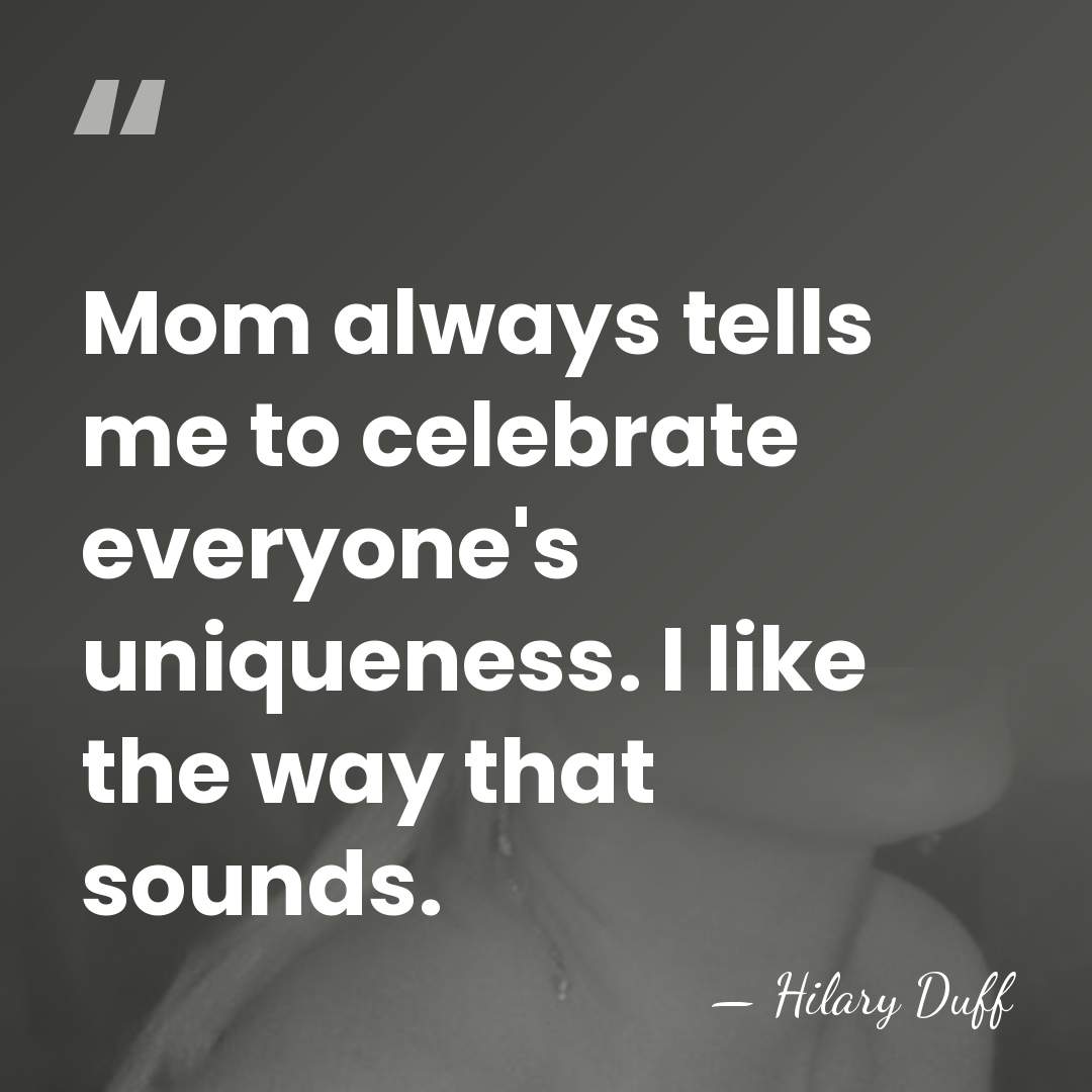 Mom always tells me to celebrate everyone's uniqueness. I like the way&hellip; - Hilary Duff