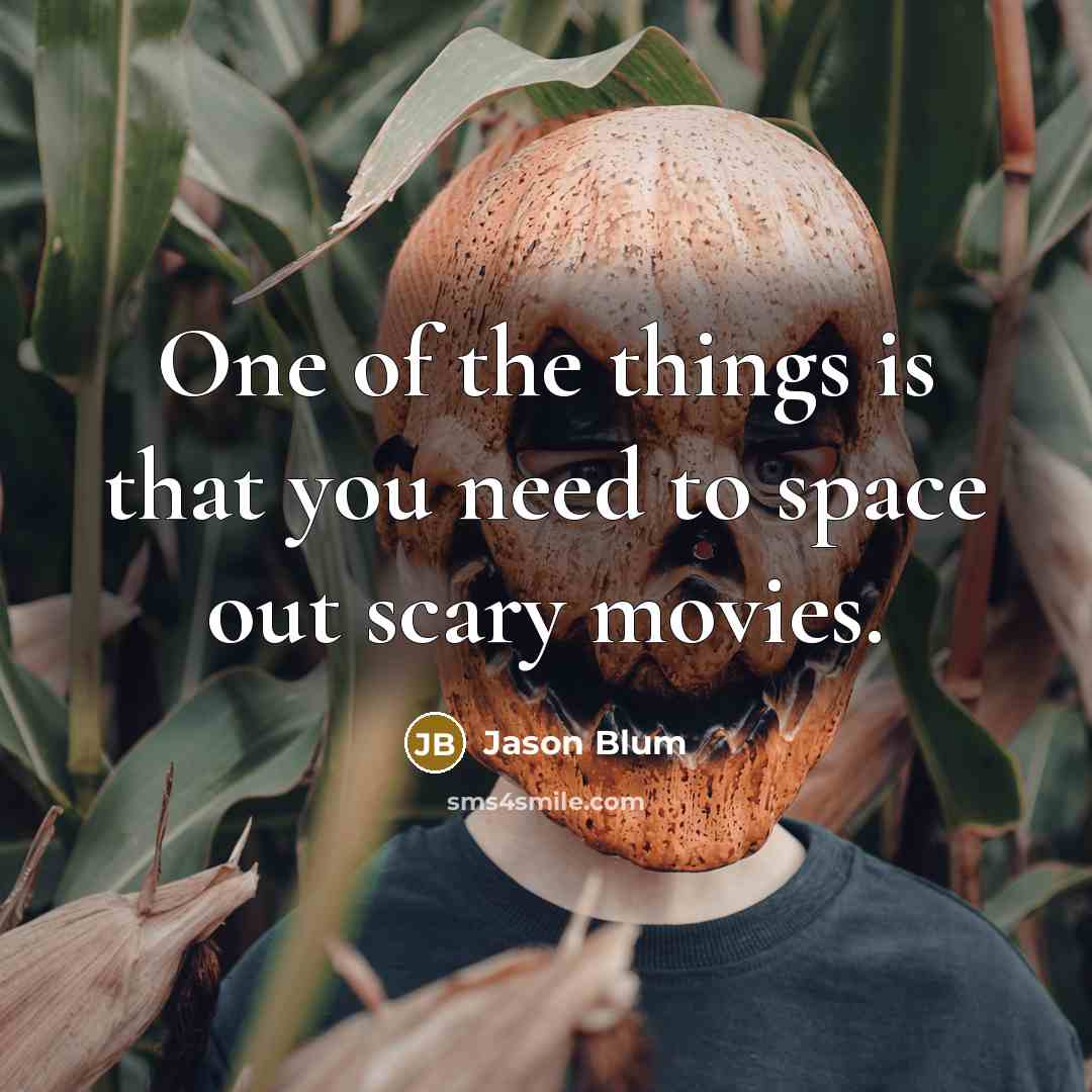 “One of the things is that you need to space out scary movies.” quote by Jason Blum
