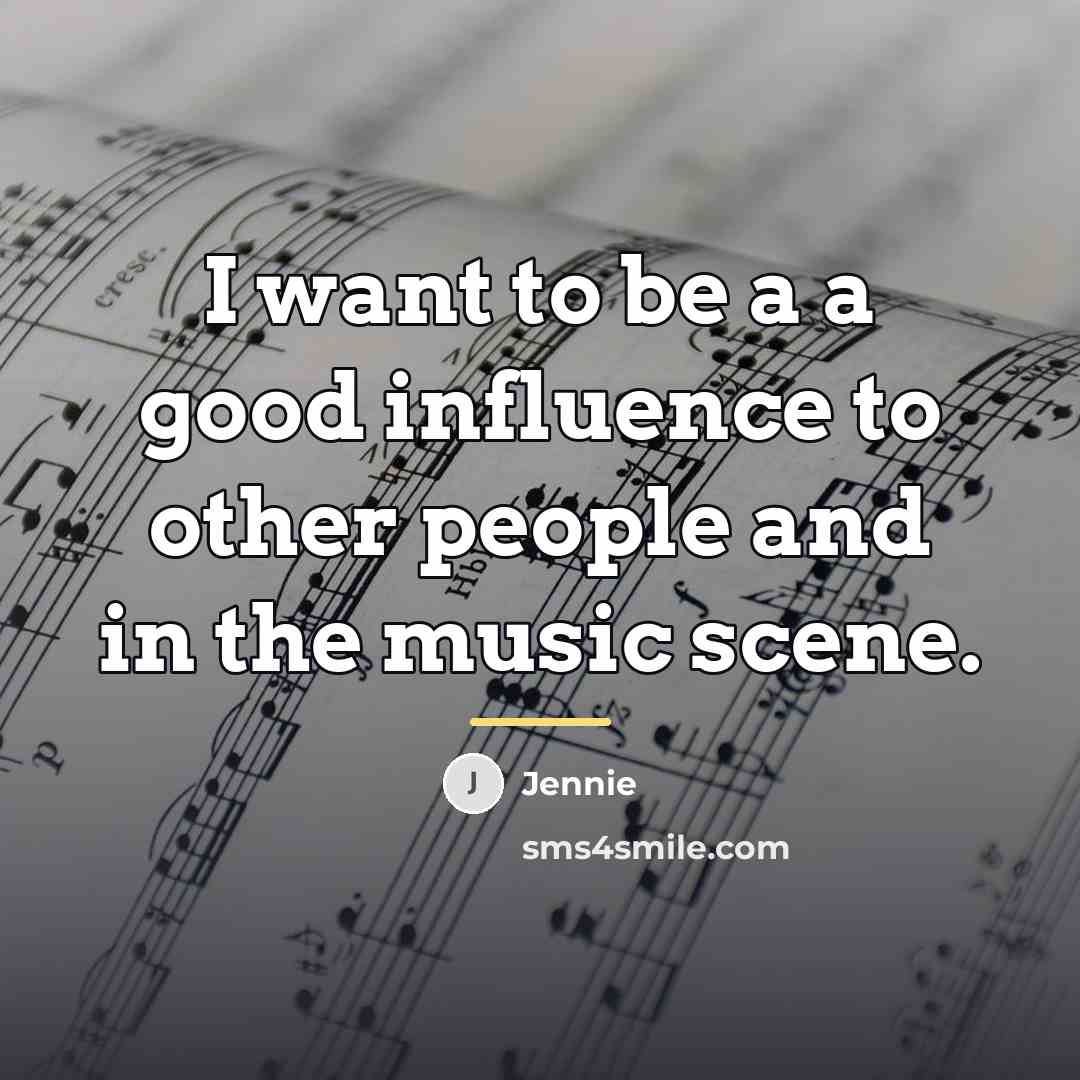 “I want to be a a good influence to other…” quote by Jennie