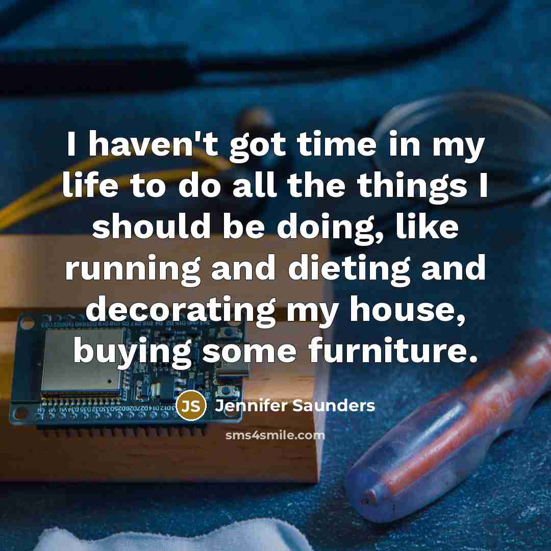 “I haven't got time in my life to do all…” quote by Jennifer Saunders