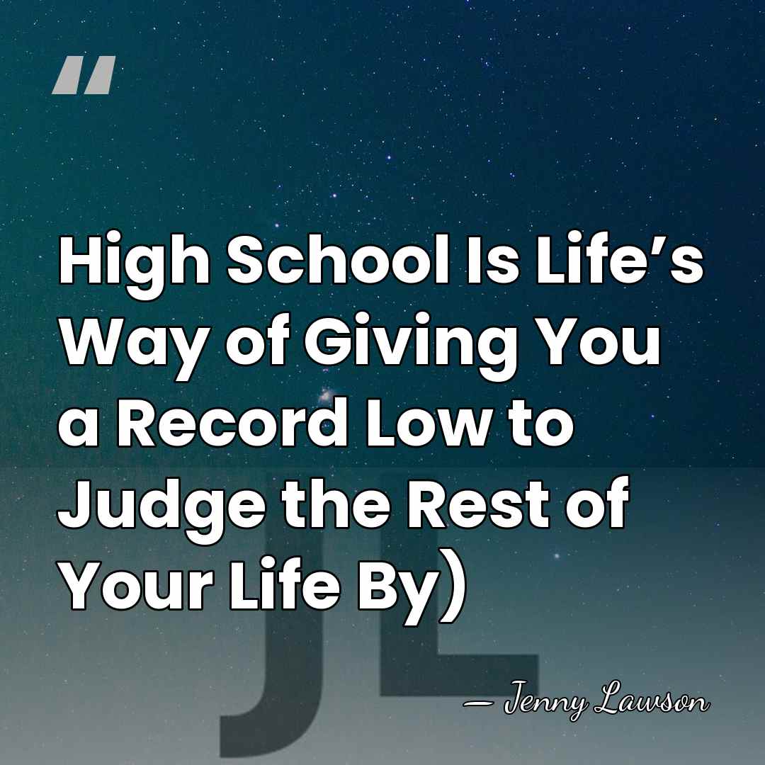 High School Is Life’s Way of Giving You a Record Low to&hellip; - Jenny Lawson