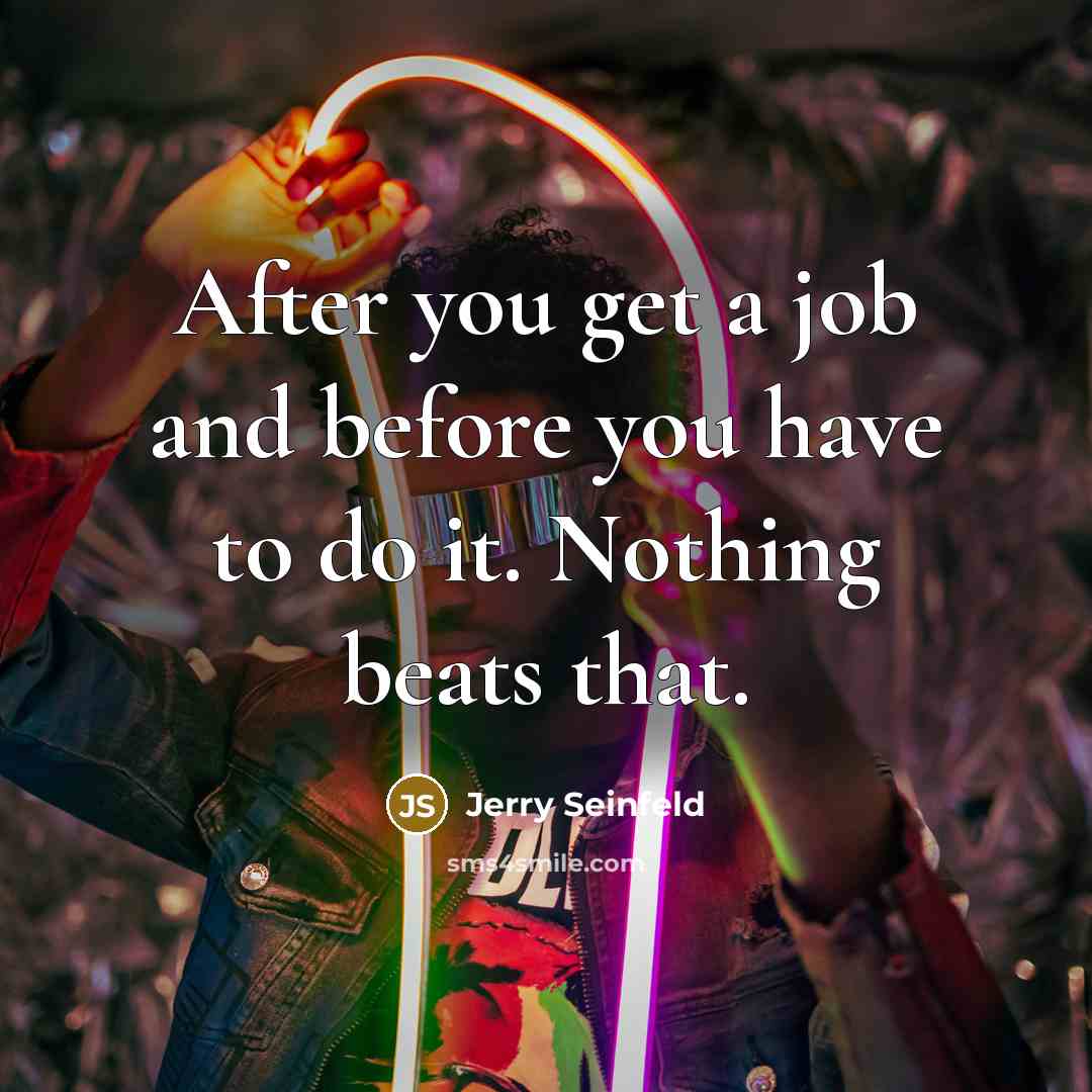 “After you get a job and before you have to…” quote by Jerry Seinfeld