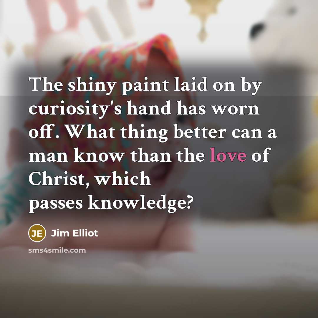 “The shiny paint laid on by curiosity's hand has worn…” quote by Jim Elliot
