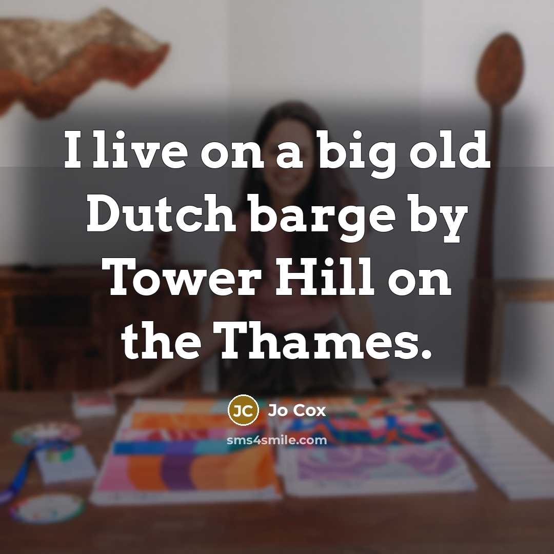 “I live on a big old Dutch barge by Tower…” quote by Jo Cox