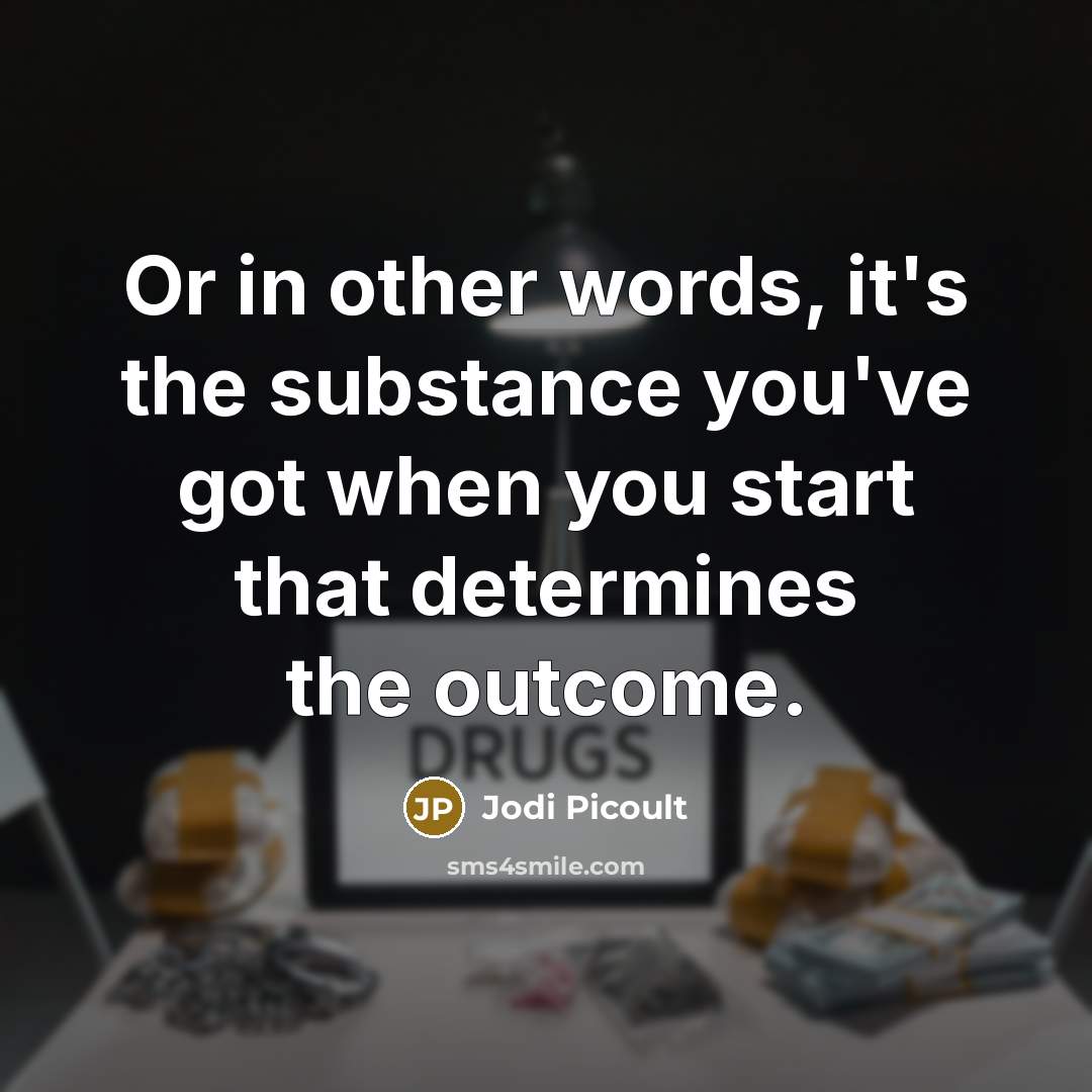“Or in other words, it's the substance you've got when…” quote by Jodi Picoult
