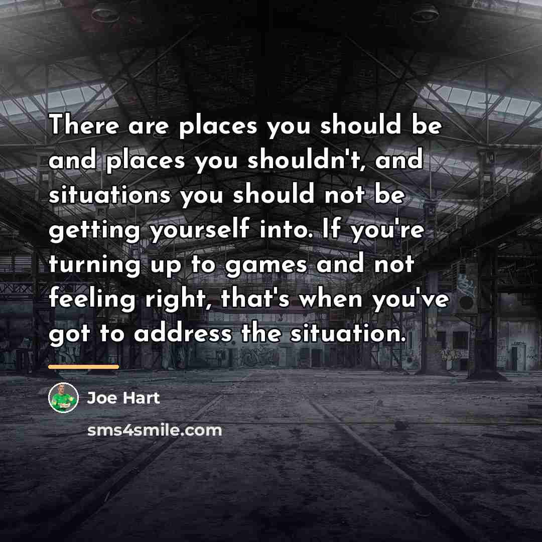“There are places you should be and places you shouldn't,…” quote by Joe Hart