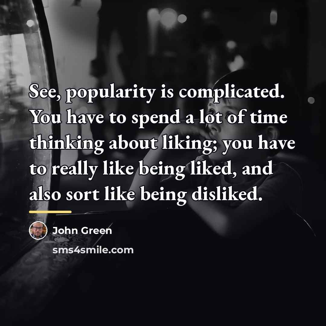 “See, popularity is complicated. You have to spend a lot…” quote by John Green