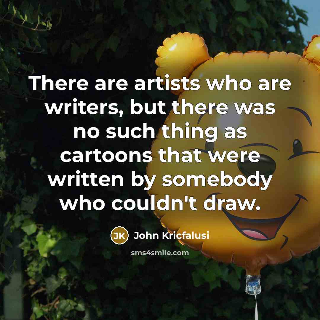 “There are artists who are writers, but there was no…” quote by John Kricfalusi