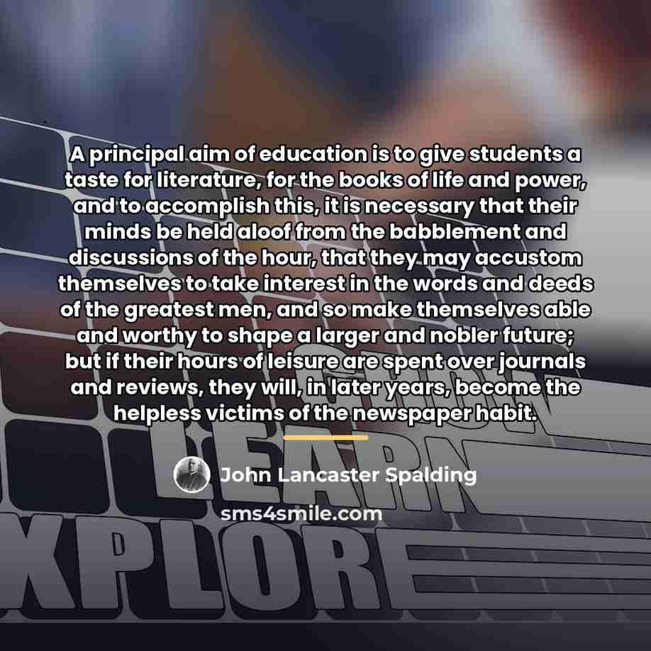 “A principal aim of education is to give students a…” quote by John Lancaster Spalding
