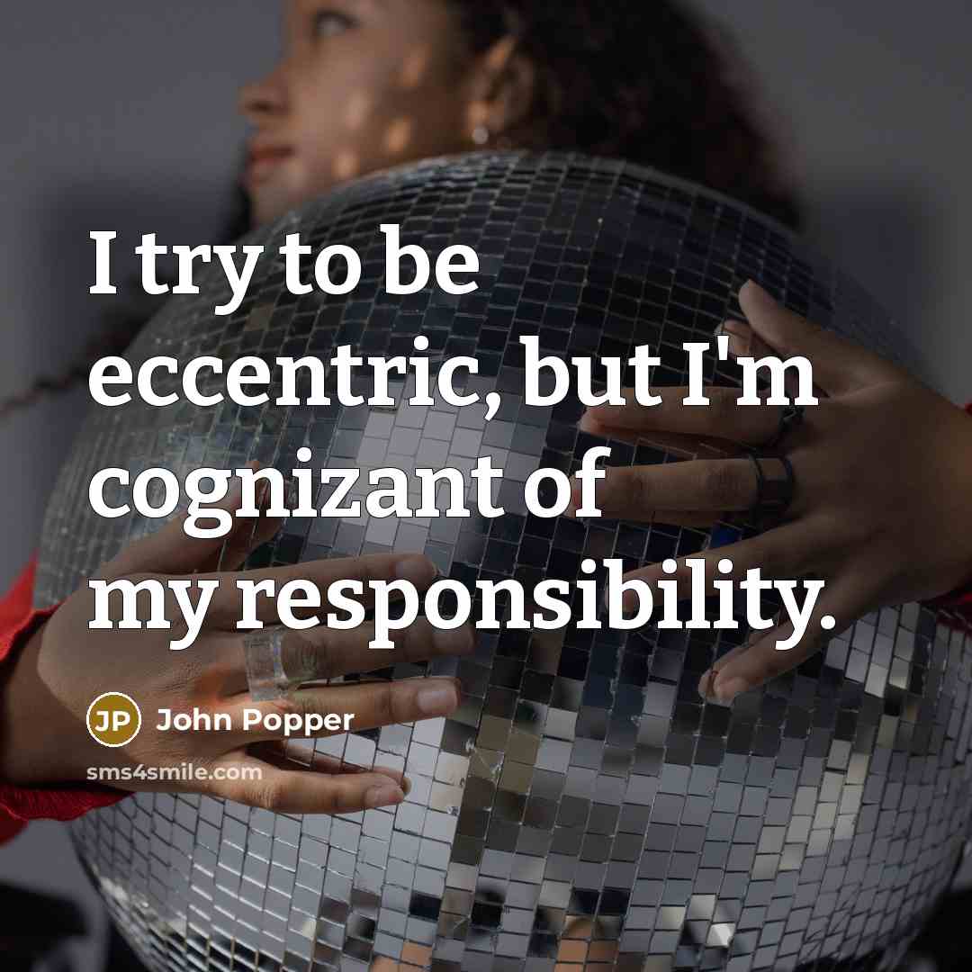 “I try to be eccentric, but I'm cognizant of my…” quote by John Popper