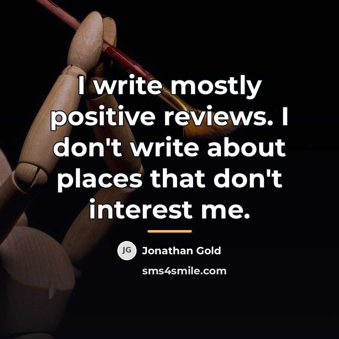 “I write mostly positive reviews. I don't write about places…” quote by Jonathan Gold