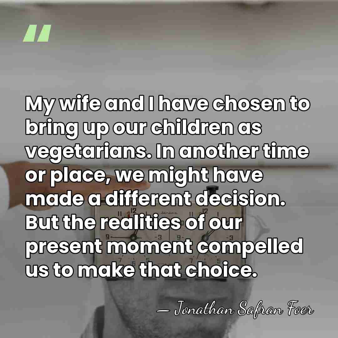 My wife and I have chosen to bring up our children as&hellip; - Jonathan Safran Foer