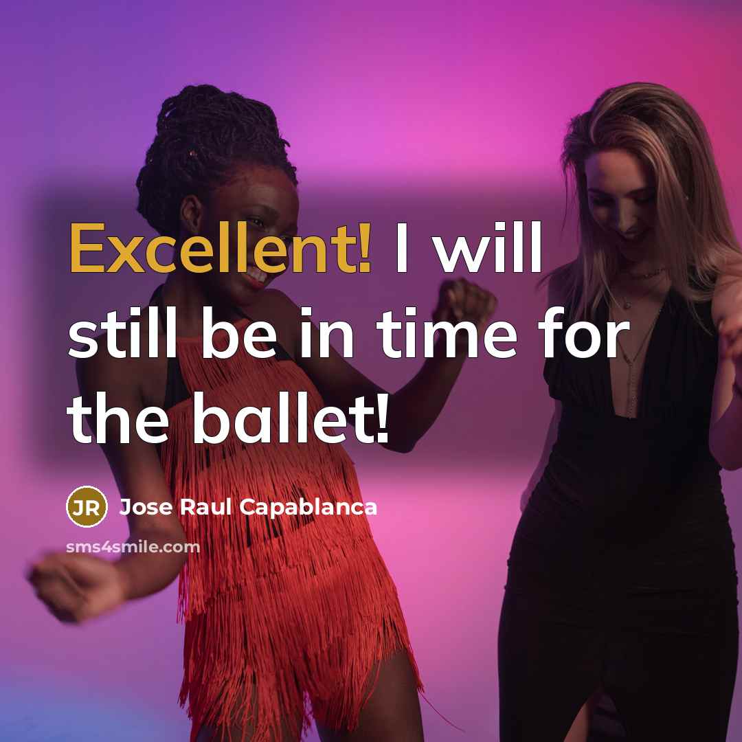“Excellent! I will still be in time for the ballet!…” quote by Jose Raul Capablanca