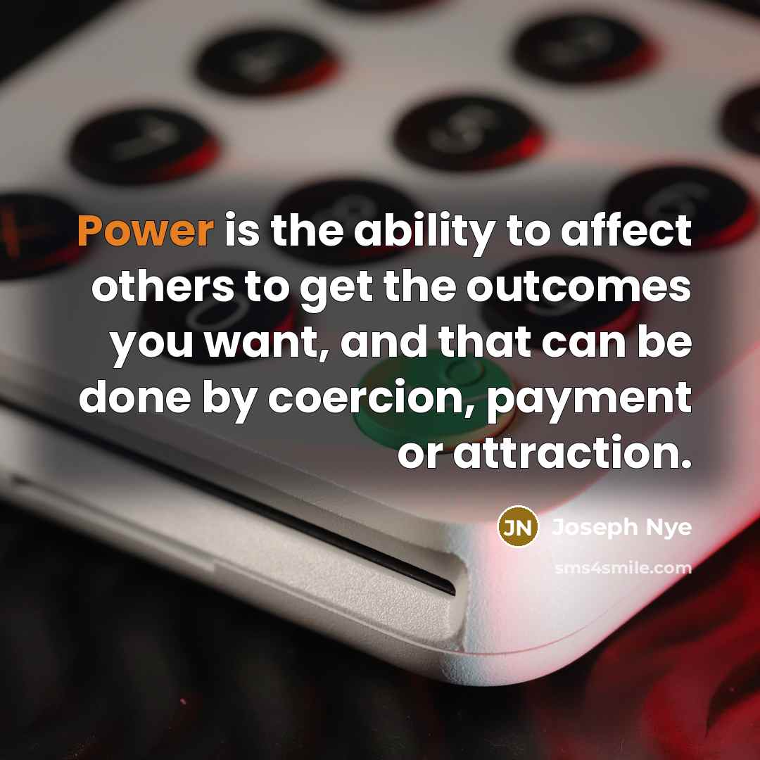 “Power is the ability to affect others to get the…” quote by Joseph Nye