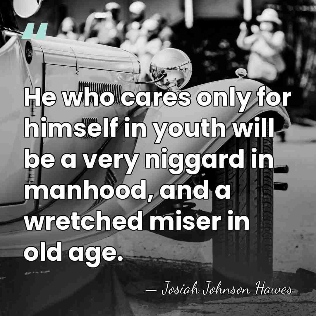 He who cares only for himself in youth will be a very&hellip; - Josiah Johnson Hawes