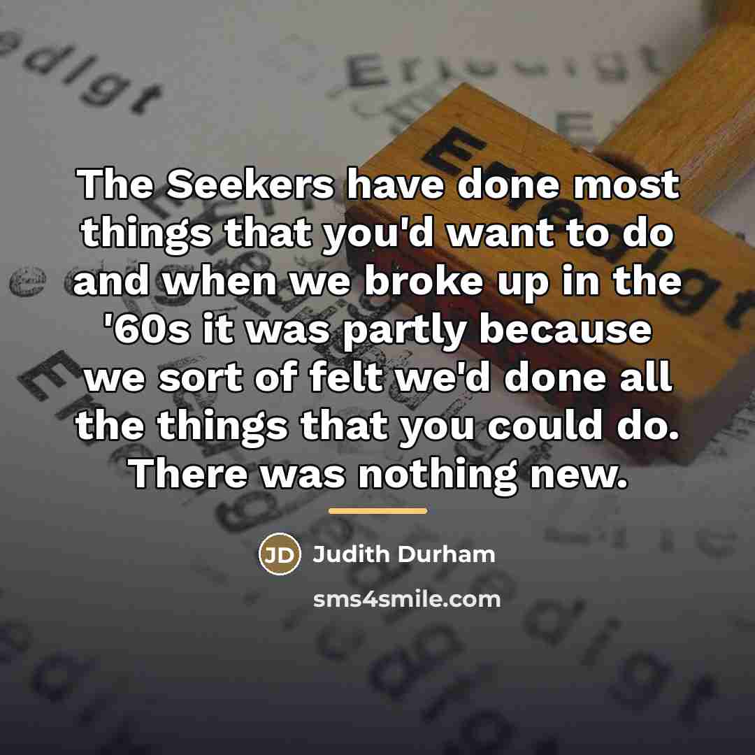 “The Seekers have done most things that you'd want to…” quote by Judith Durham