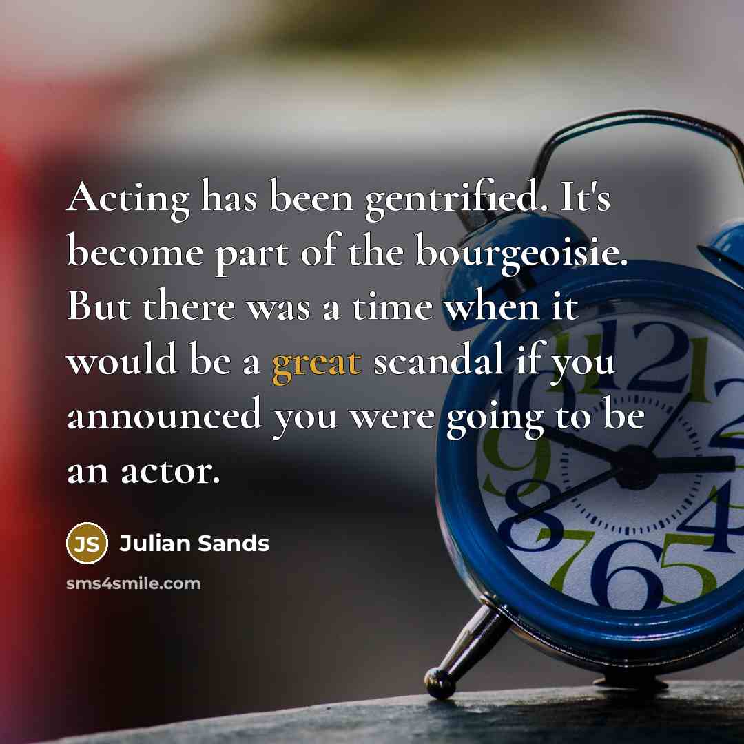 “Acting has been gentrified. It's become part of the bourgeoisie.…” quote by Julian Sands