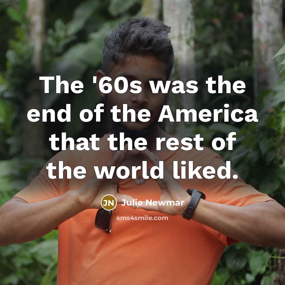 “The '60s was the end of the America that the…” quote by Julie Newmar