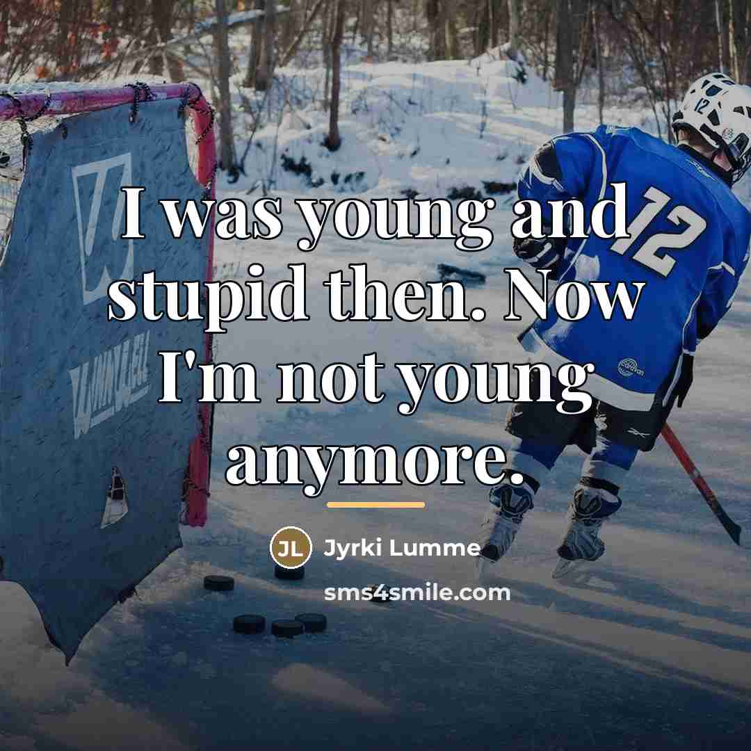 “I was young and stupid then. Now I'm not young…” quote by Jyrki Lumme