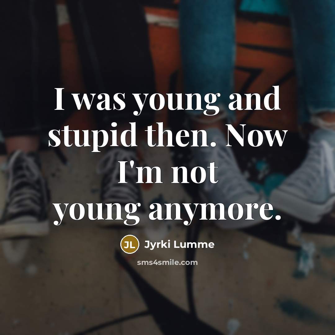 “I was young and stupid then. Now I'm not young anymore.” quote by Jyrki Lumme