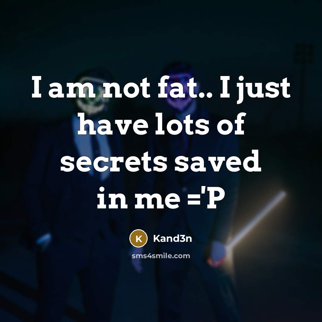 “I am not fat.. I just have lots of secrets…” quote by Kand3n
