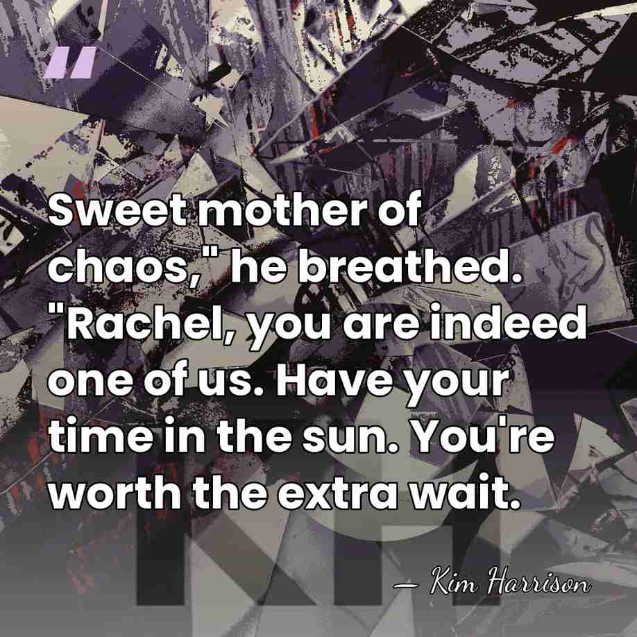 Sweet mother of chaos," he breathed. "Rachel, you are indeed one of&hellip; - Kim Harrison