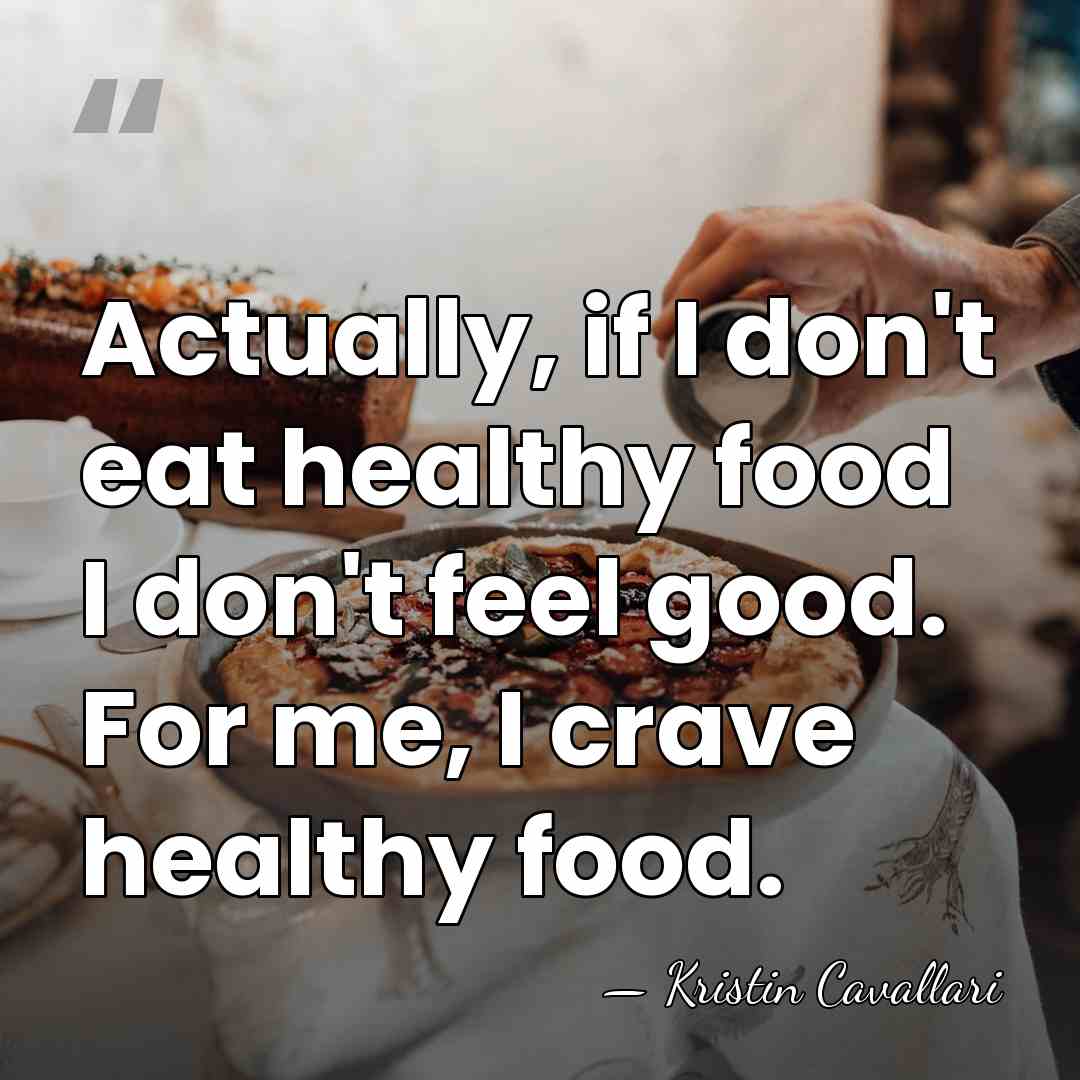 Actually, if I don't eat healthy food I don't feel good. For&hellip; - Kristin Cavallari
