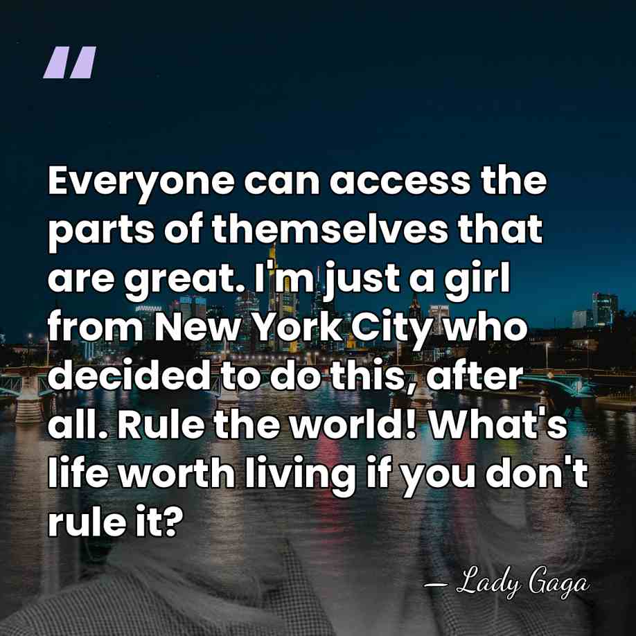 Everyone can access the parts of themselves that are great. I'm just&hellip; - Lady Gaga