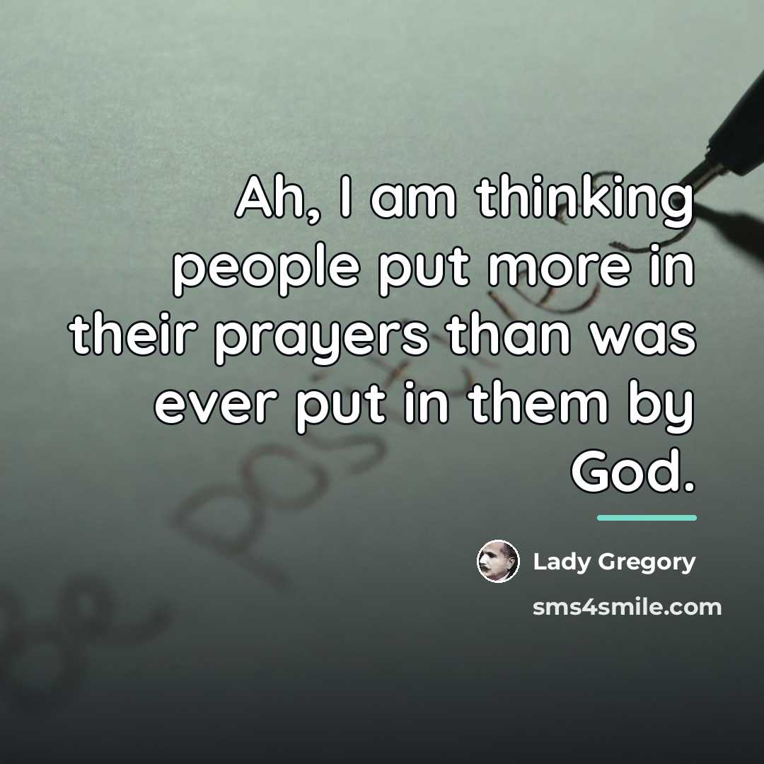 “Ah, I am thinking people put more in their prayers…” quote by Lady Gregory