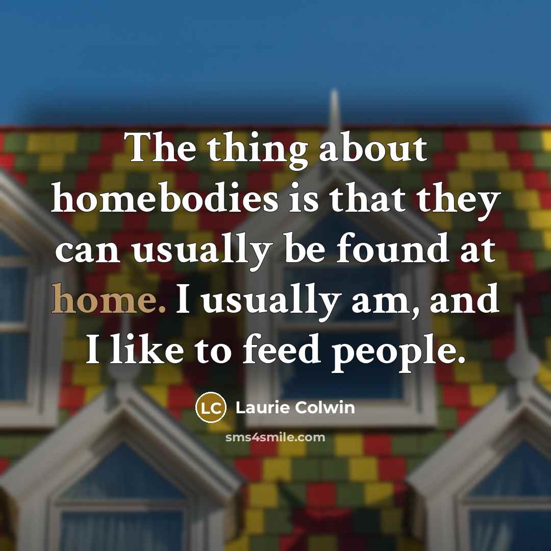 “The thing about homebodies is that they can usually be…” quote by Laurie Colwin