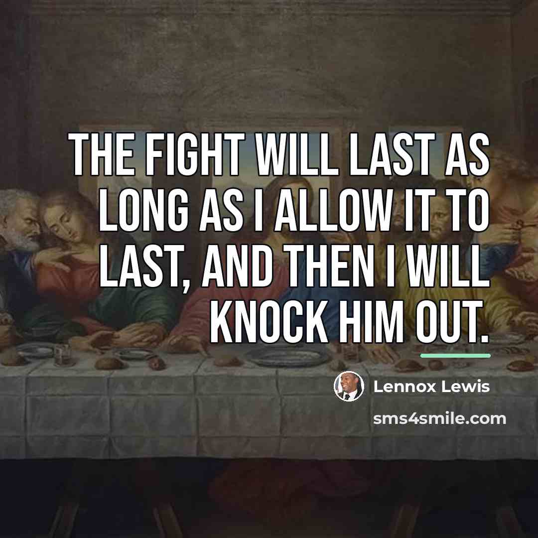 “The fight will last as long as I allow it…” quote by Lennox Lewis