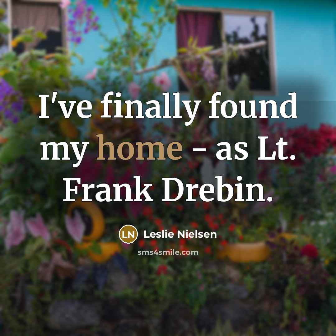 “I've finally found my home - as Lt. Frank Drebin.…” quote by Leslie Nielsen