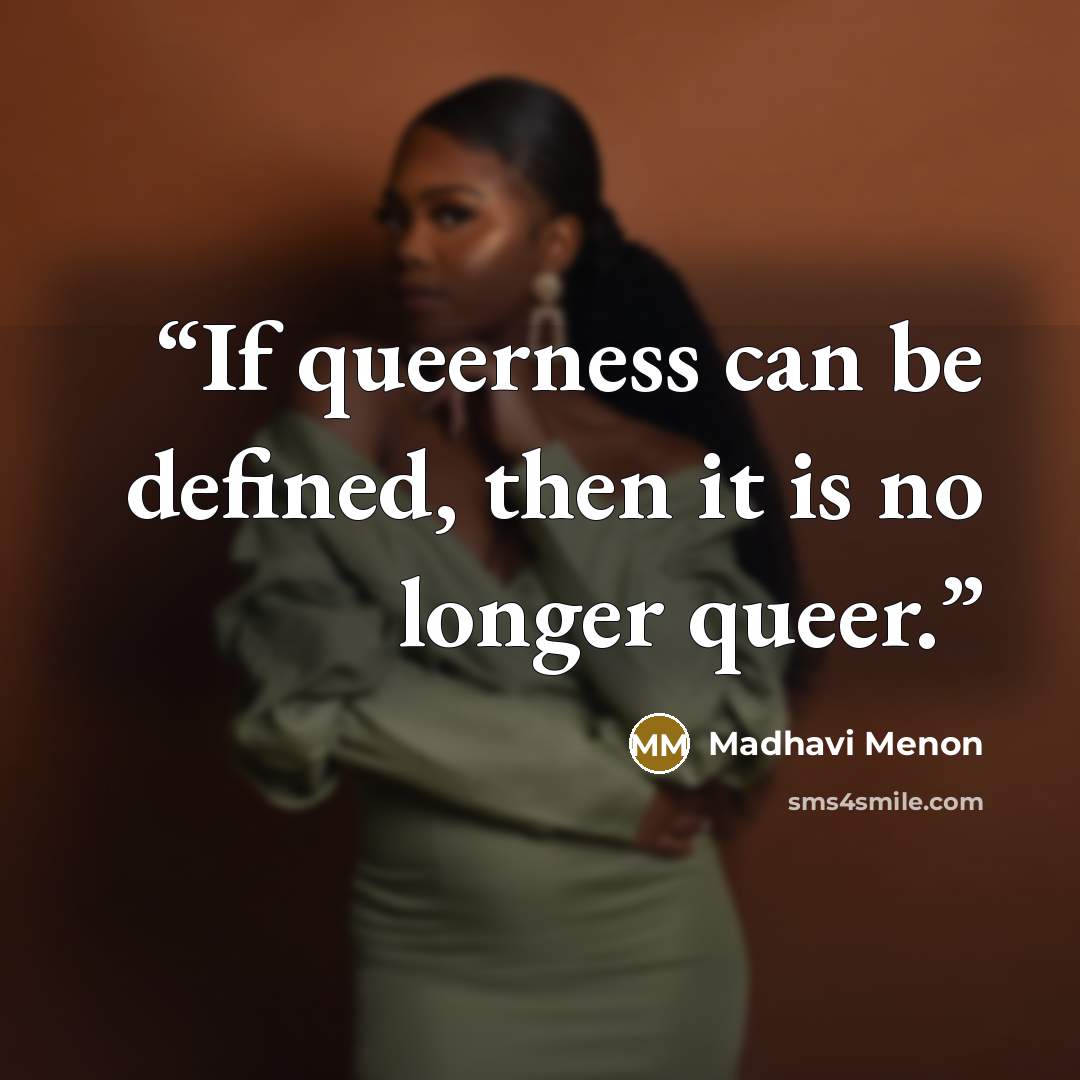 “If queerness can be defined, then it is no longer queer.” quote by Madhavi Menon
