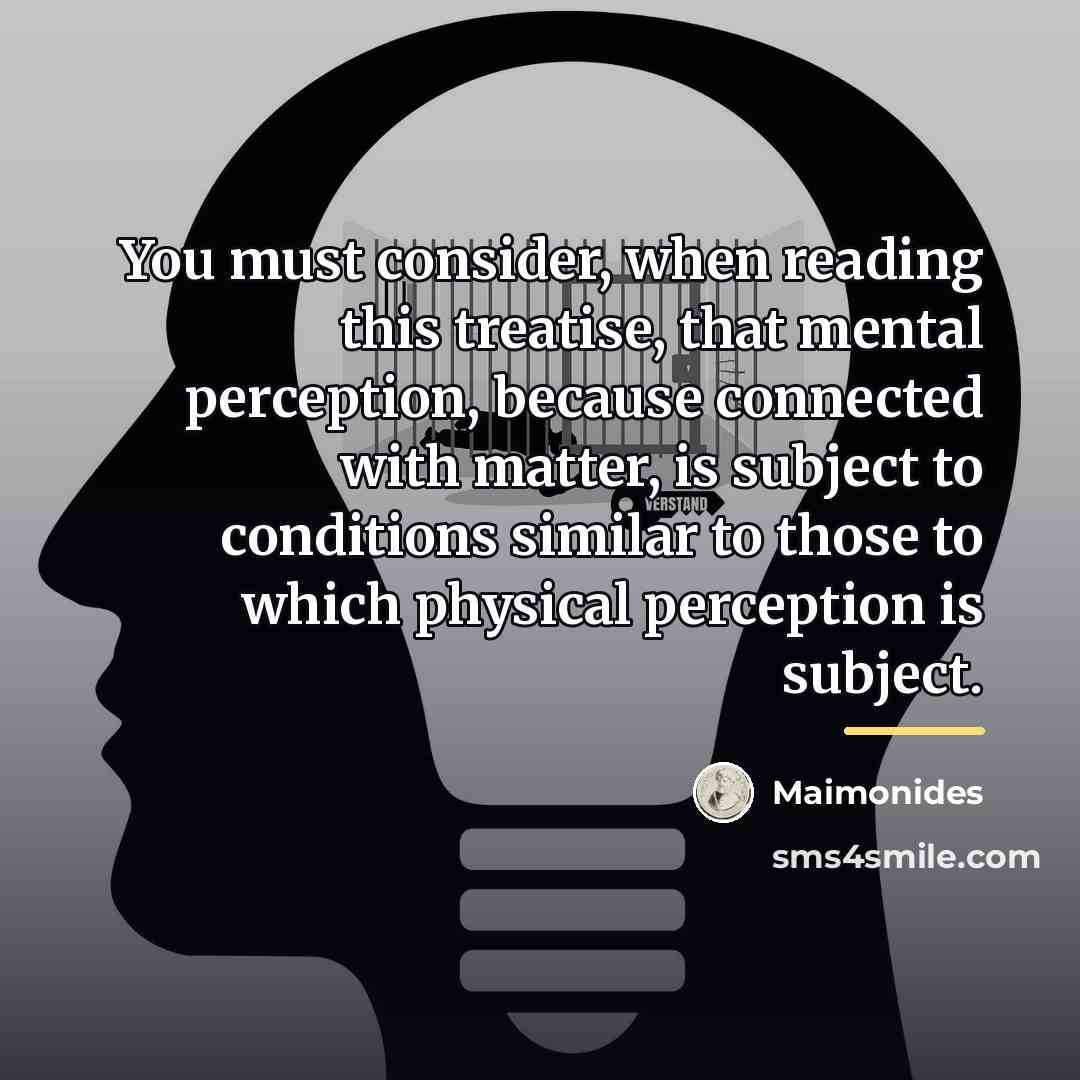 “You must consider, when reading this treatise, that mental perception,…” quote by Maimonides