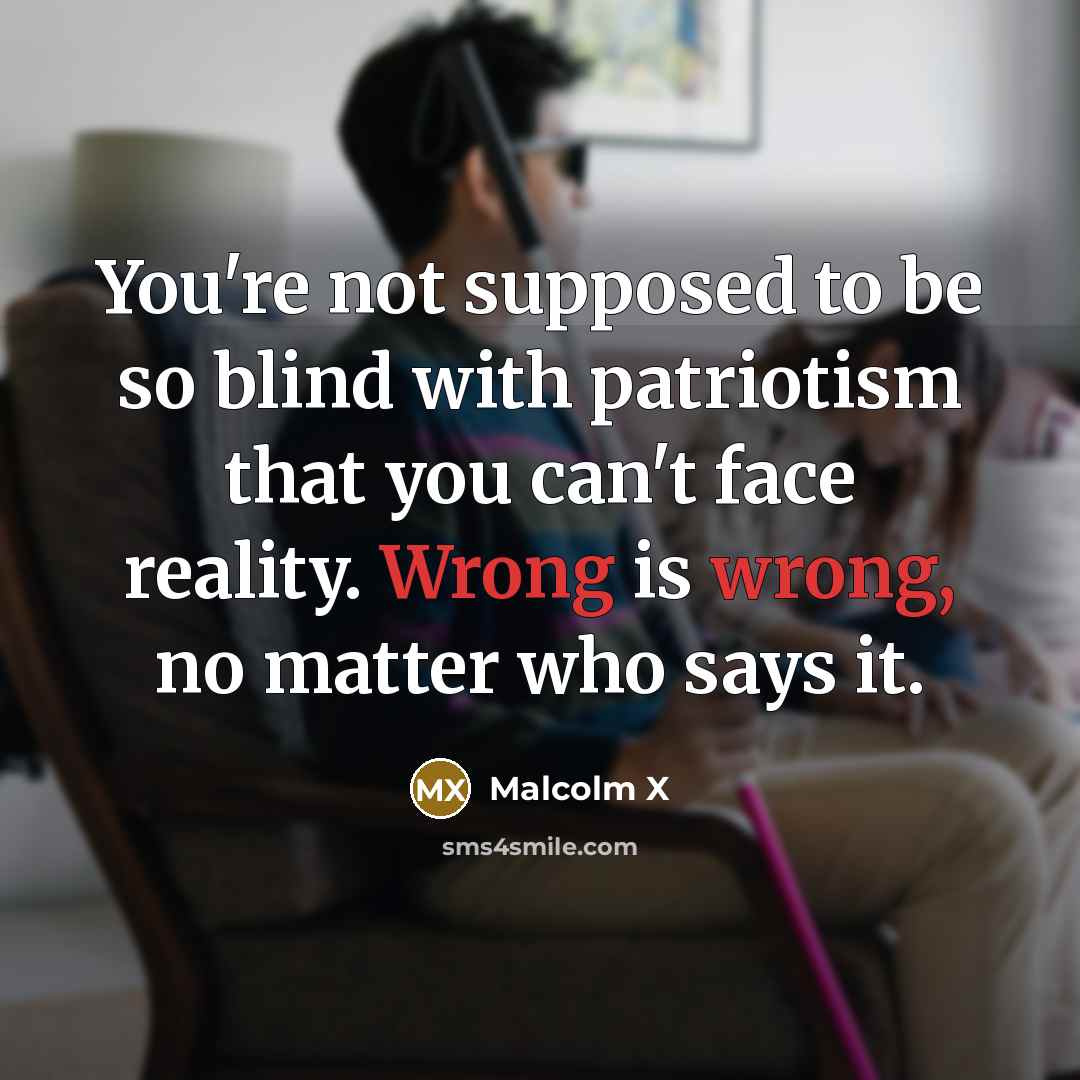 “You're not supposed to be so blind with patriotism that…” quote by Malcolm X