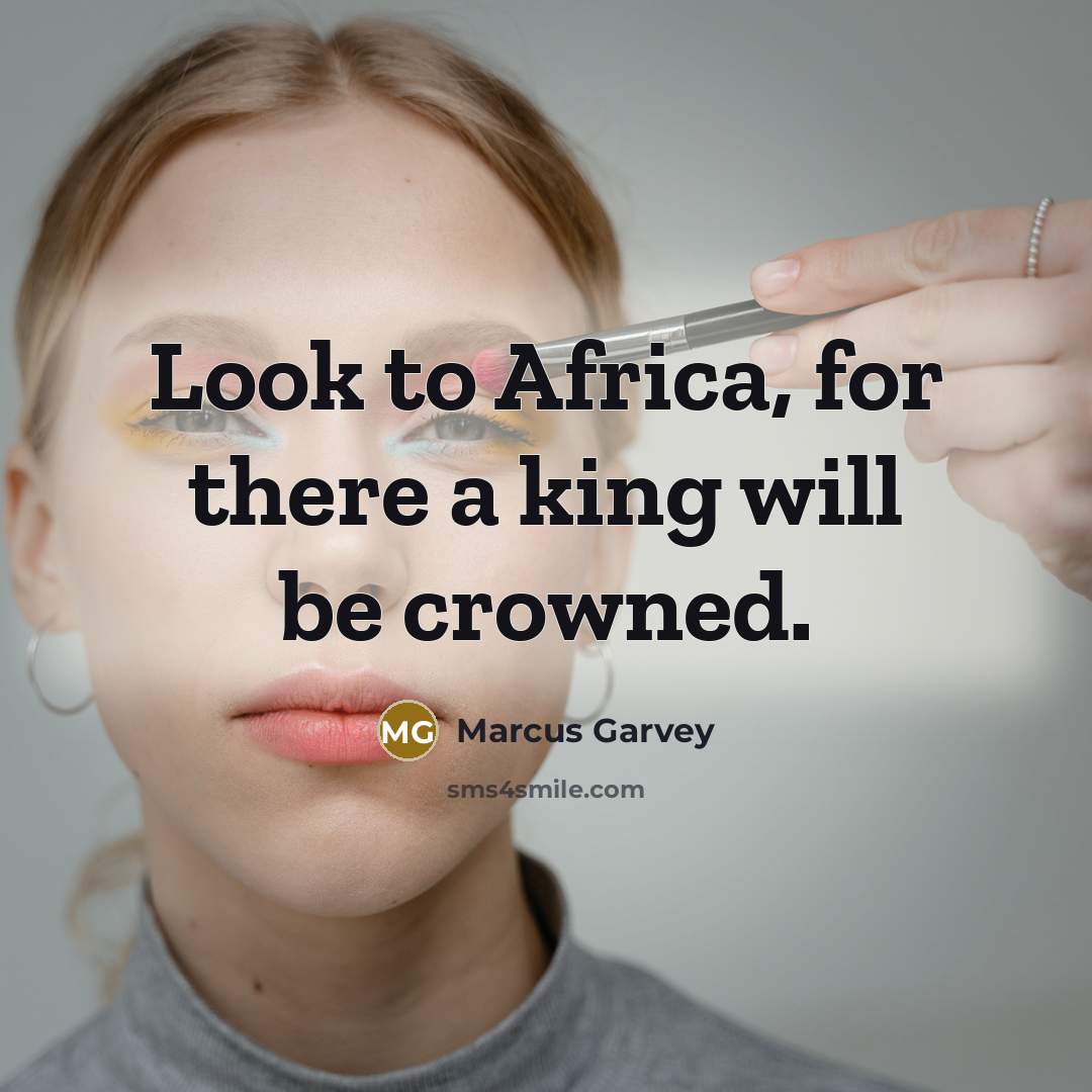 “Look to Africa, for there a king will be crowned.” quote by Marcus Garvey