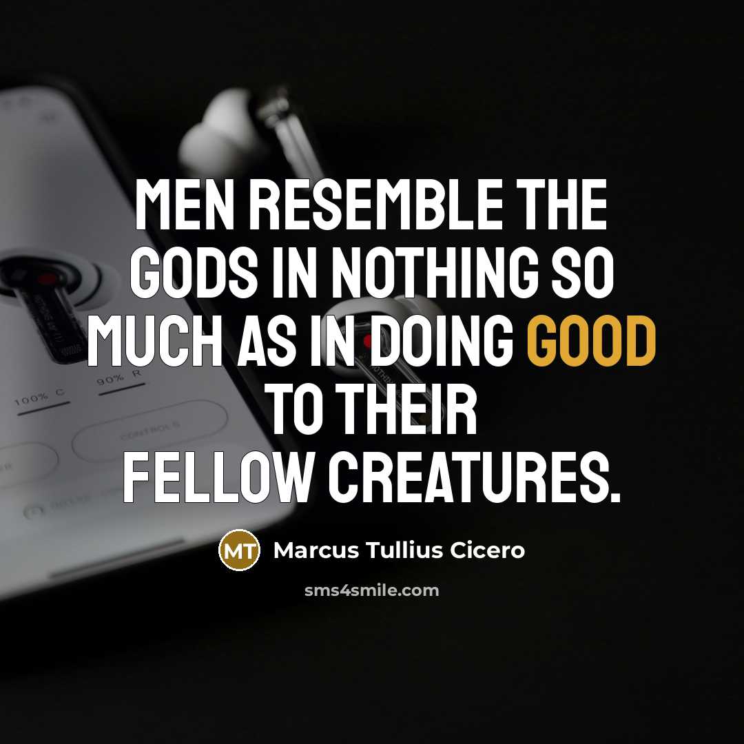 “Men resemble the gods in nothing so much as in…” quote by Marcus Tullius Cicero