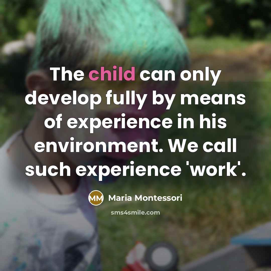 “The child can only develop fully by means of experience…” quote by Maria Montessori