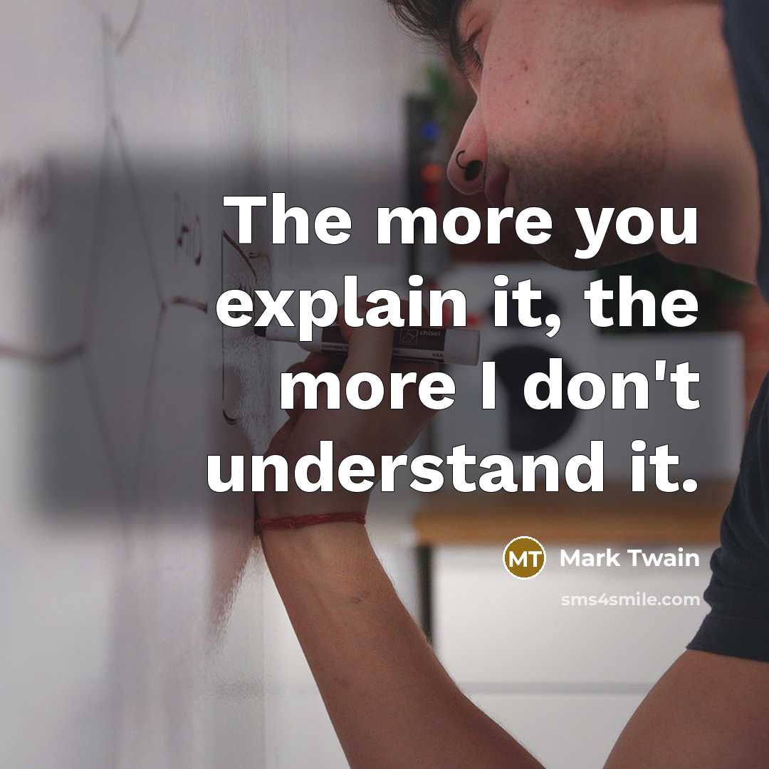 “The more you explain it, the more I don't understand…” quote by Mark Twain