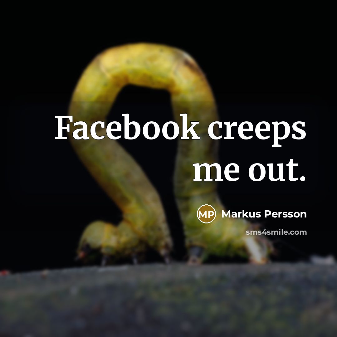 “Facebook creeps me out.…” quote by Markus Persson