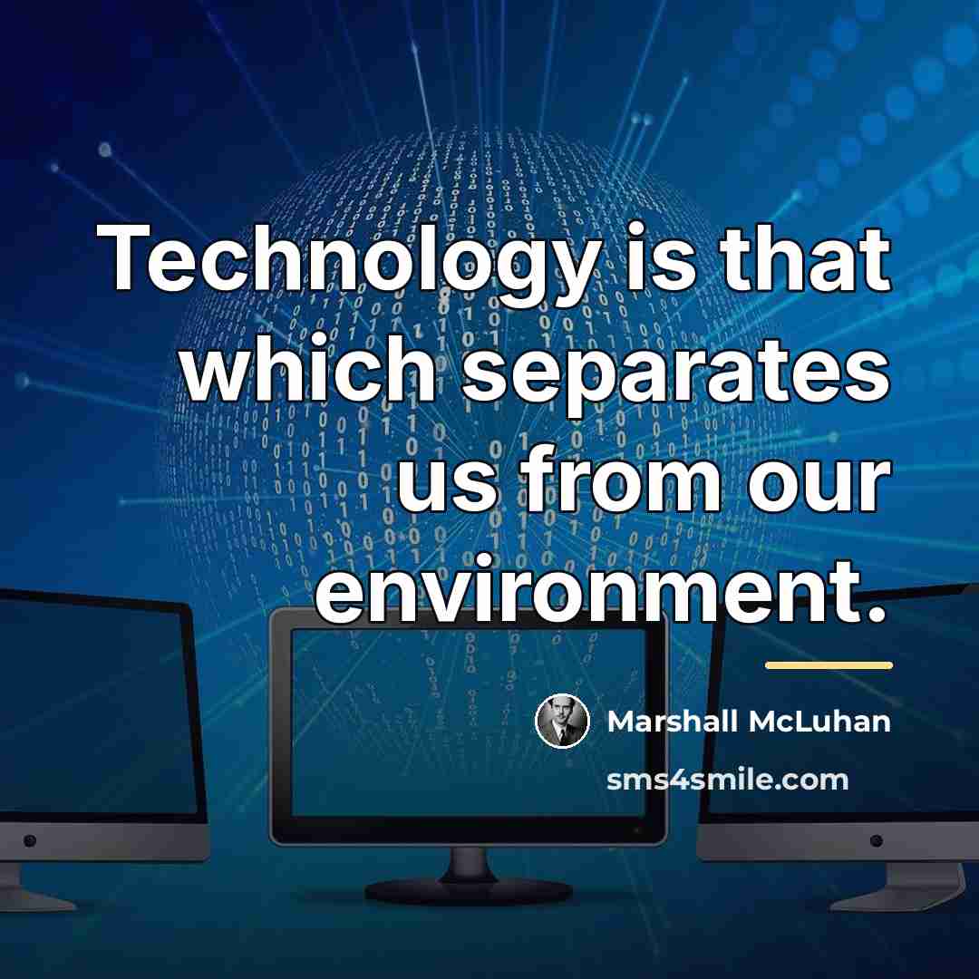 “Technology is that which separates us from our environment.…” quote by Marshall McLuhan