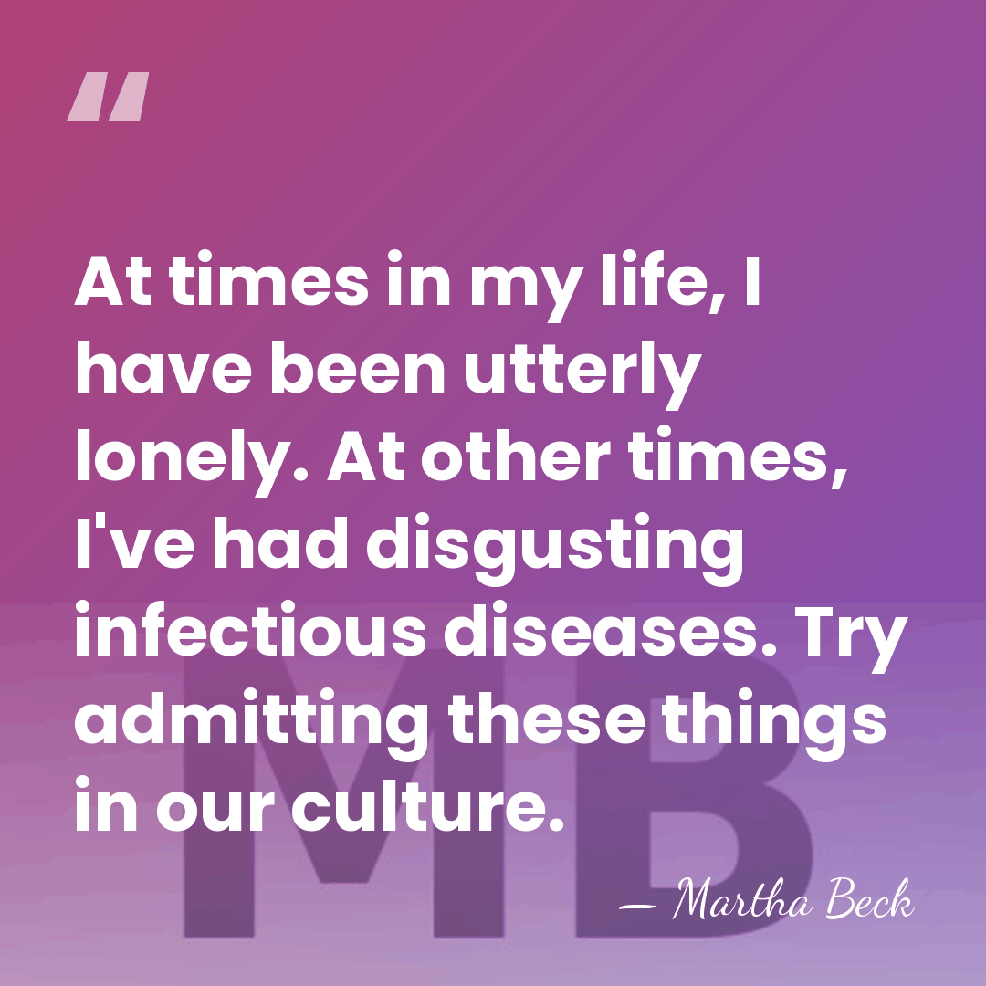At times in my life, I have been utterly lonely. At other&hellip; - Martha Beck