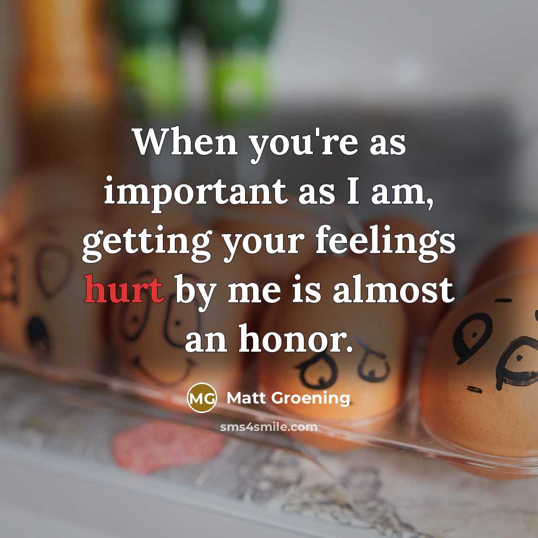 “When you're as important as I am, getting your feelings…” quote by Matt Groening