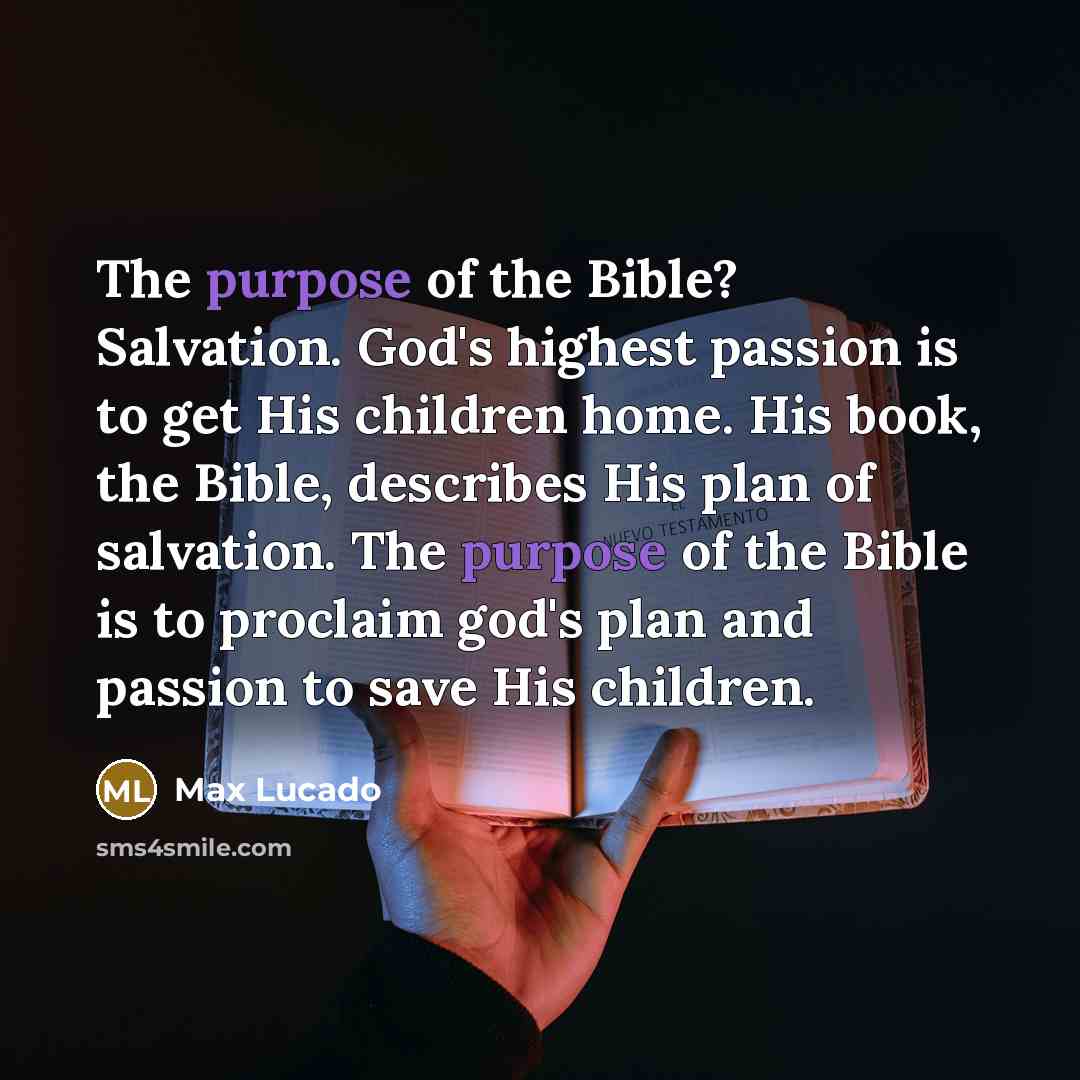 “The purpose of the Bible? Salvation. God's highest passion is…” quote by Max Lucado