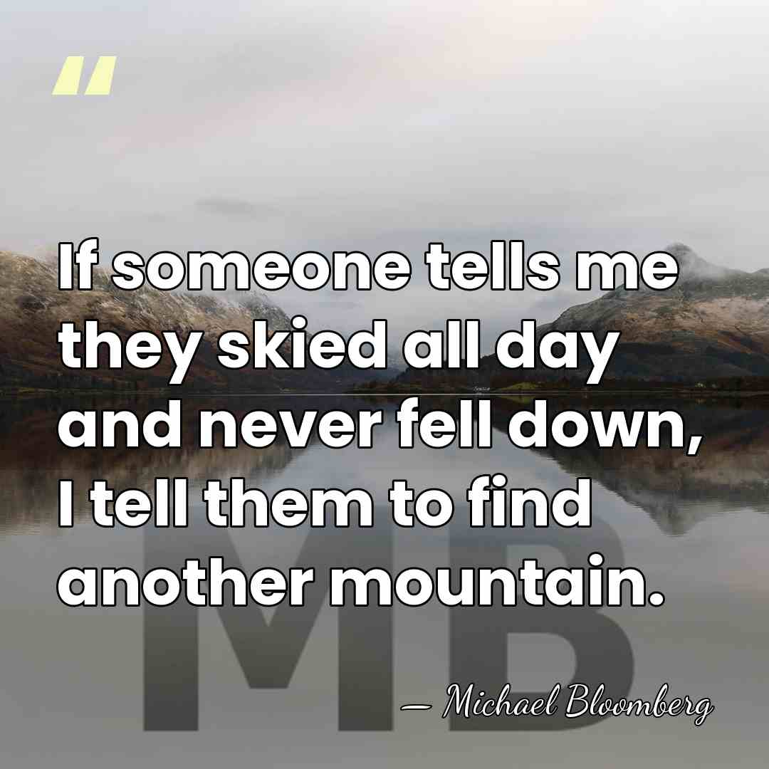 If someone tells me they skied all day and never fell down,&hellip; - Michael Bloomberg